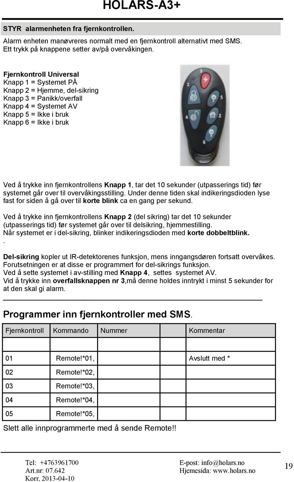 fjernkontrollens Knapp 1, tar det 10 sekunder (utpasserings tid) før systemet går over til overvåkingsstilling.