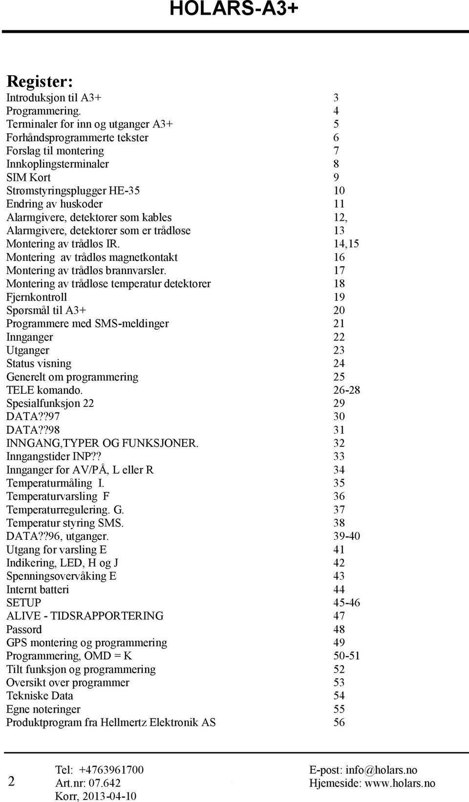 detektorer som kables 12, Alarmgivere, detektorer som er trådløse 13 Montering av trådløs IR. 14,15 Montering av trådløs magnetkontakt 16 Montering av trådløs brannvarsler.