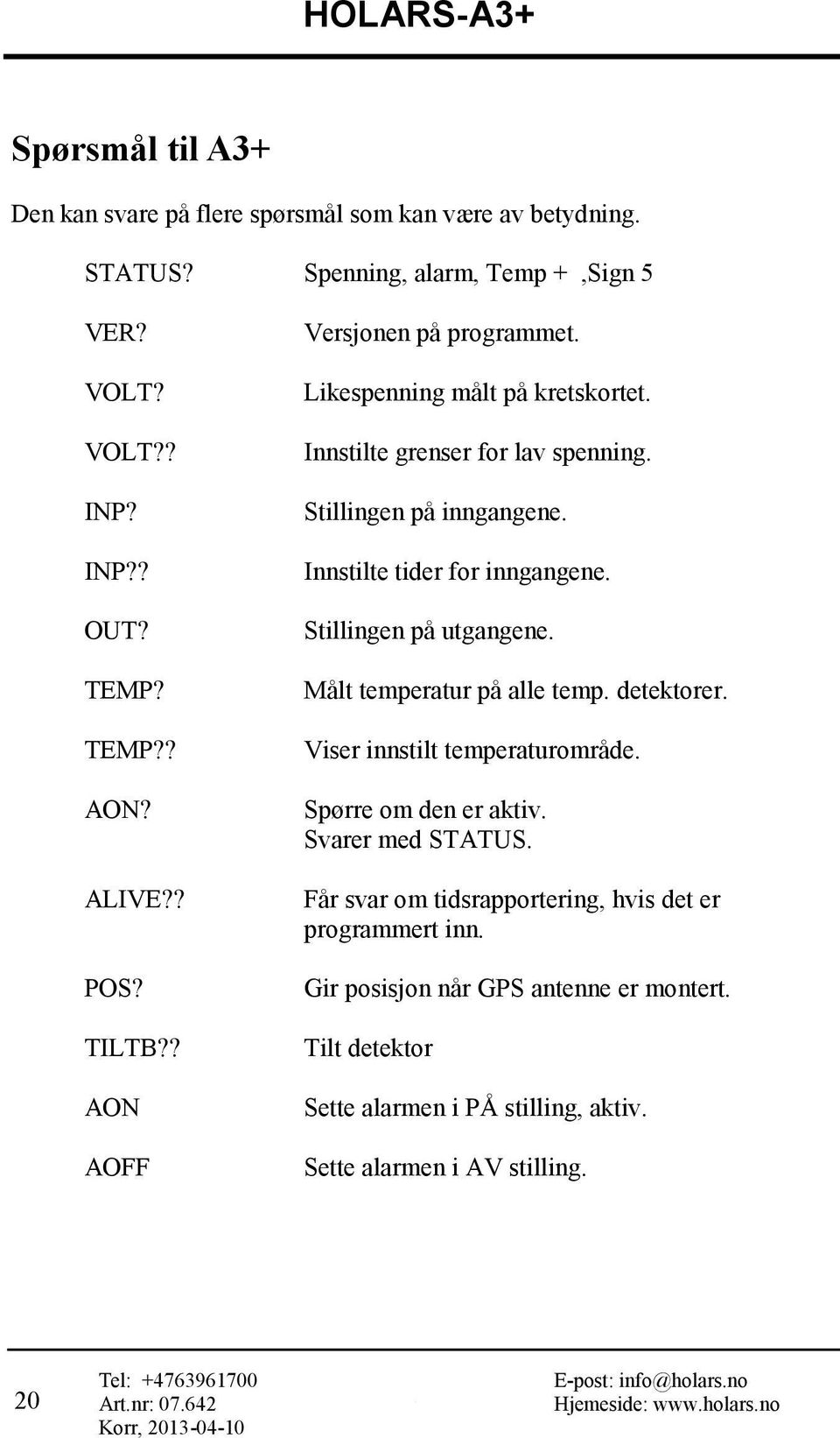 Innstilte tider for inngangene. Stillingen på utgangene. Målt temperatur på alle temp. detektorer. Viser innstilt temperaturområde. Spørre om den er aktiv. Svarer med STATUS.