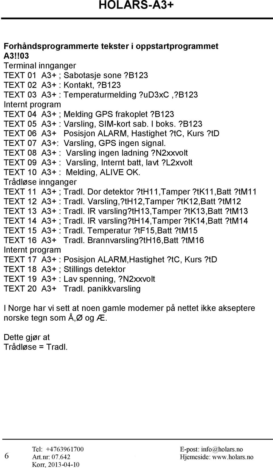 tD TEXT 07 A3+: Varsling, GPS ingen signal. TEXT 08 A3+ : Varsling ingen ladning?n2xxvolt TEXT 09 A3+ : Varsling, Internt batt, lavt?l2xvolt TEXT 10 A3+ : Melding, ALIVE OK.