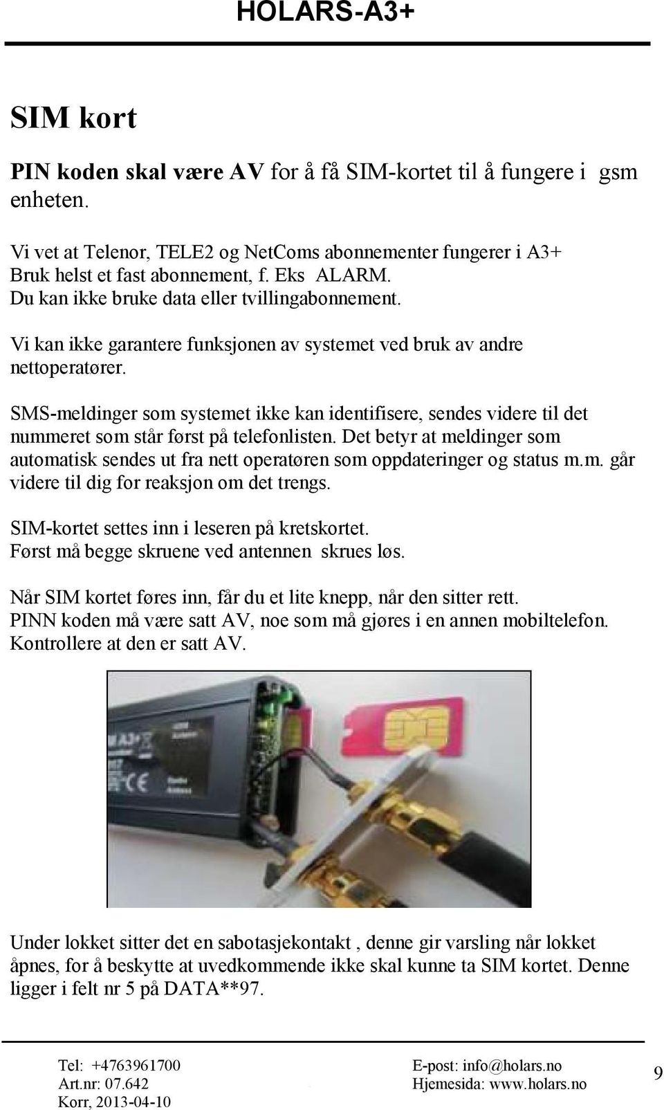 SMS-meldinger som systemet ikke kan identifisere, sendes videre til det nummeret som står først på telefonlisten.