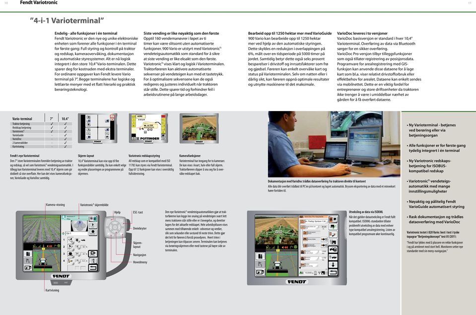 Dette sparer deg for kostnaden med ekstra terminaler. For ordinære oppgaver kan Fendt levere Vario terminal på 7.