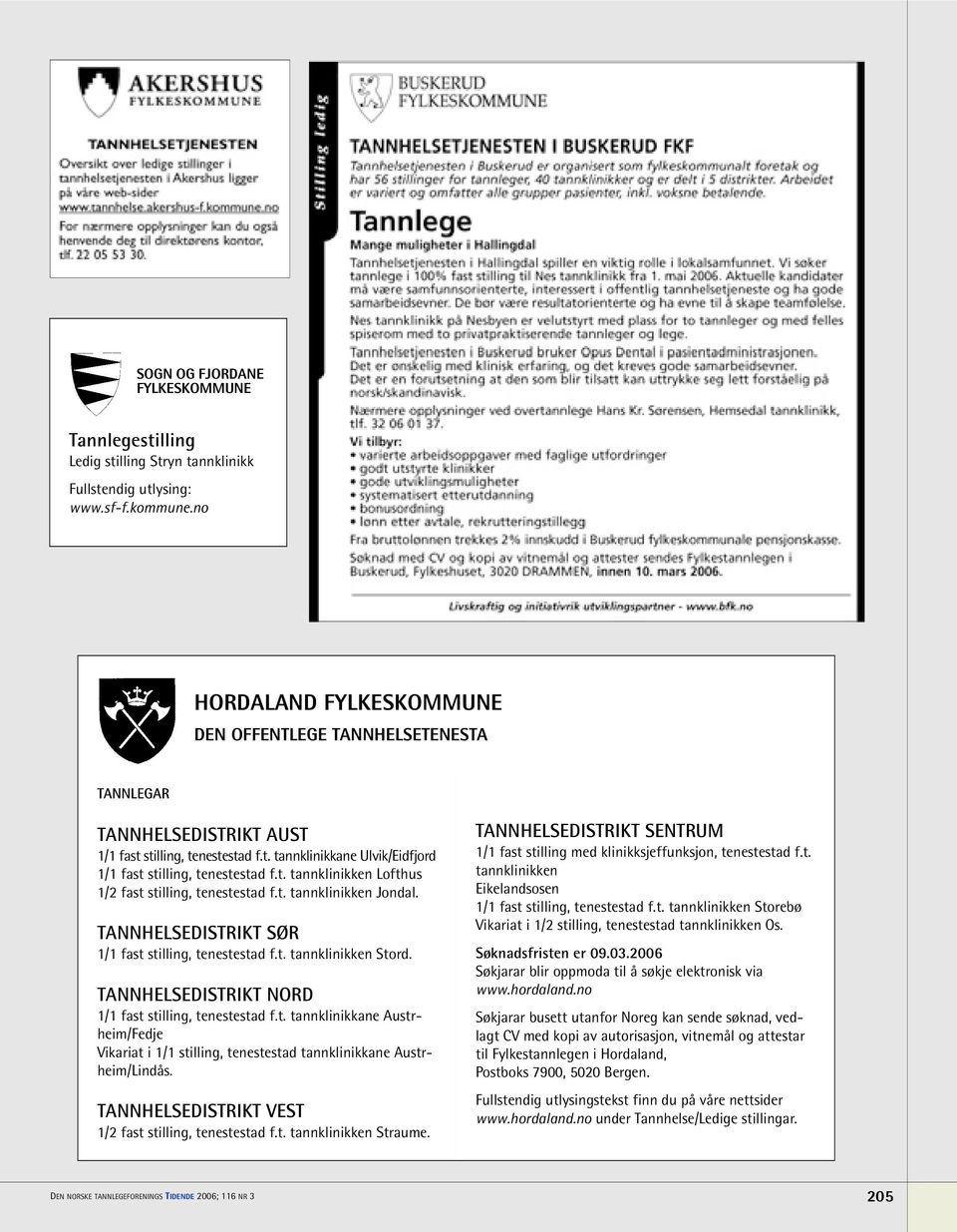 t. tannklinikken Jondal. TANNHELSEDISTRIKT SØR 1/1 fast stilling, tenestestad f.t. tannklinikken Stord. TANNHELSEDISTRIKT NORD 1/1 fast stilling, tenestestad f.t. tannklinikkane Austrheim/Fedje Vikariat i 1/1 stilling, tenestestad tannklinikkane Austrheim/Lindås.