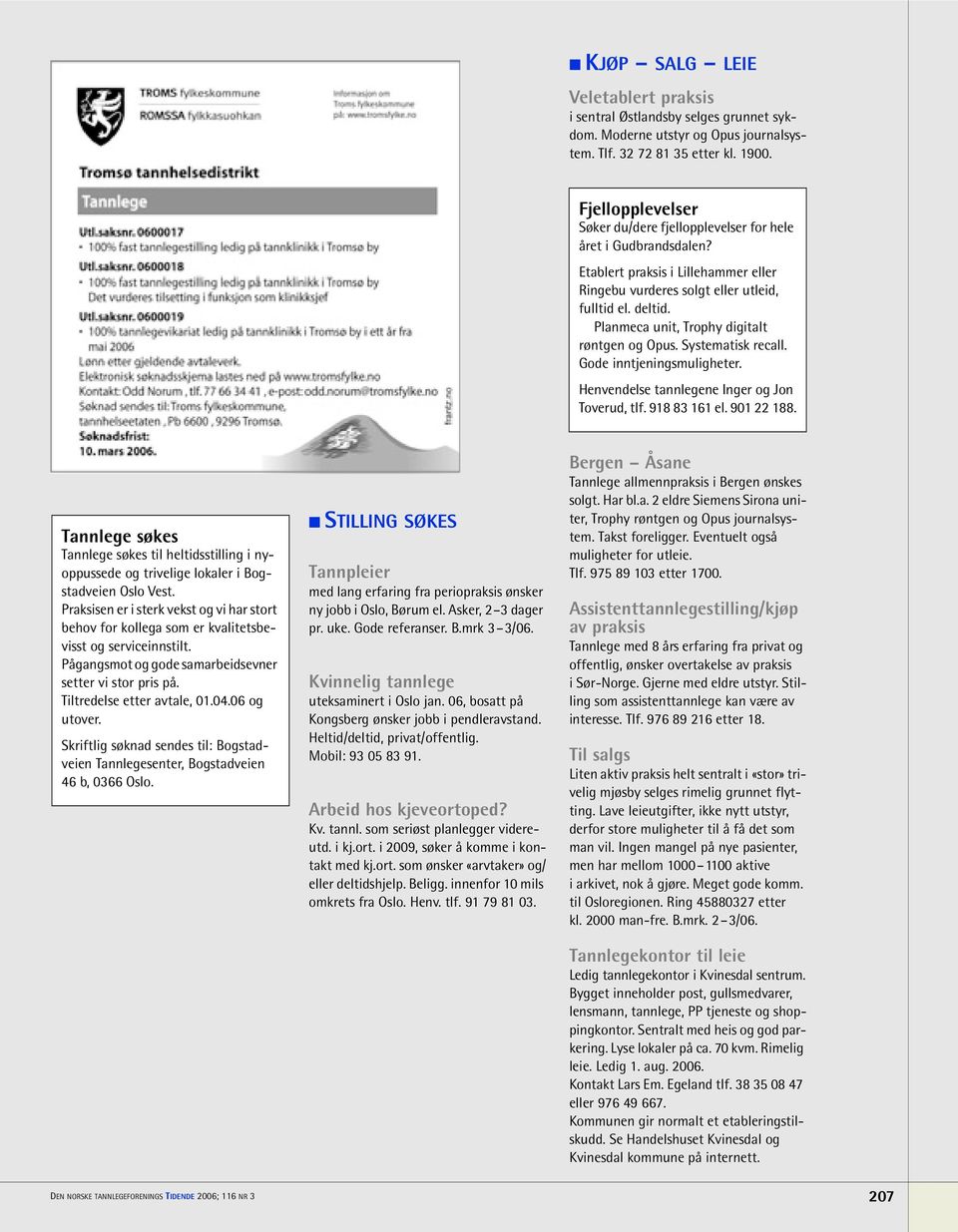 Planmeca unit, Trophy digitalt røntgen og Opus. Systematisk recall. Gode inntjeningsmuligheter. Henvendelse tannlegene Inger og Jon Toverud, tlf. 918 83 161 el. 901 22 188.