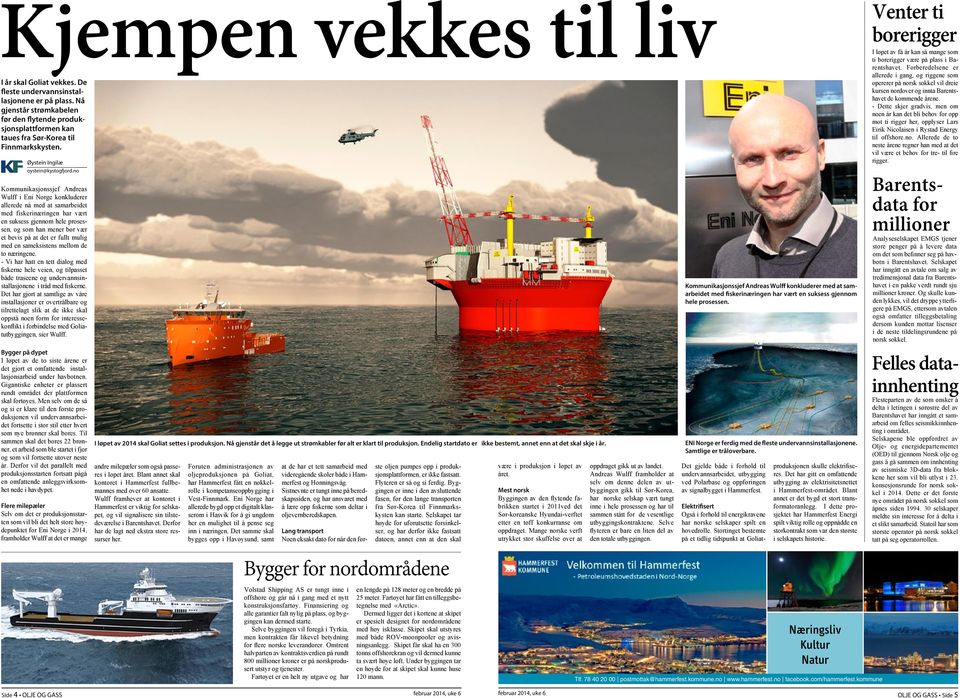 no Kommunikasjonssjef Andreas Wulff i Eni Norge konkluderer allerede nå med at samarbeidet med fiskerinæringen har vært en suksess gjennom hele prosessen, og som han mener bør vær et bevis på at det