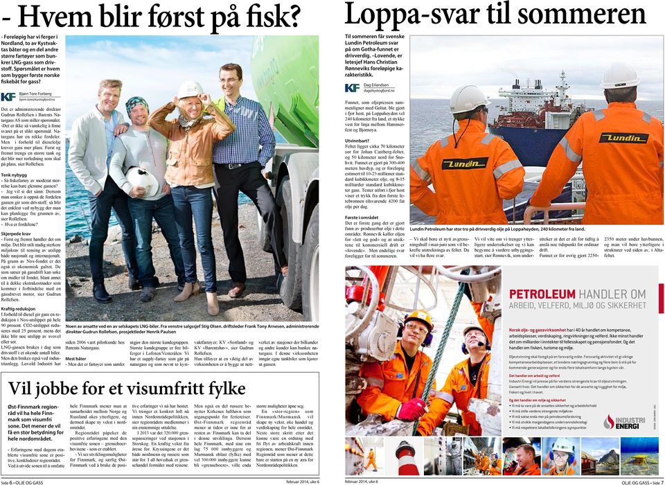 no Funnet, som oljepressen sammenligner med Goliat, ble gjort i fjor høst, på Loppahøyden vel 240 kilometer fra land, et stykke vest for linja mellom Hammerfest og Bjørnøya.