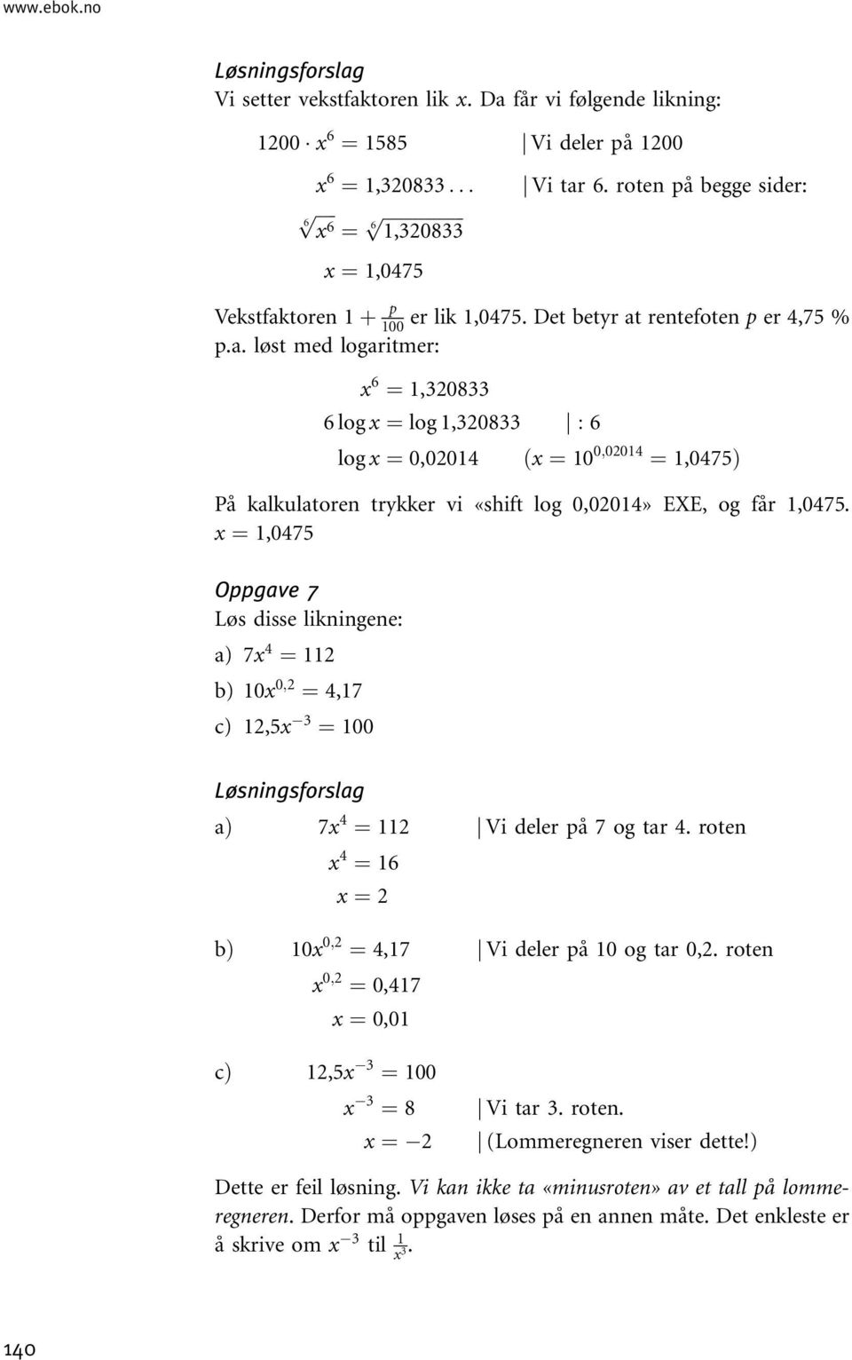 Det betyr at rentefoten p er 4,75 % p.a. løst med logaritmer: x 6 ¼ 1,320833 6 log x ¼ log 1,320833 j : 6 log x ¼ 0,02014 ðx ¼ 10 0;02014 ¼ 1,0475Þ På kalkulatoren trykker vi «shift log 0,02014» EXE, og får 1,0475.