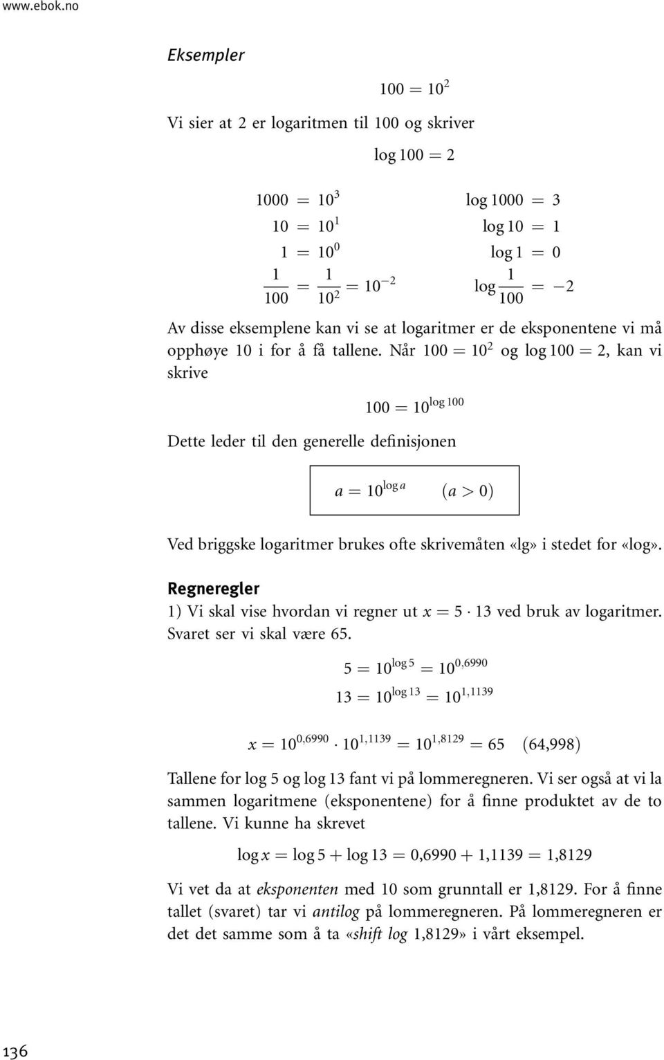 eksemplene kan vi se at logaritmer er de eksponentene vi må opphøye 10 i for å få tallene.