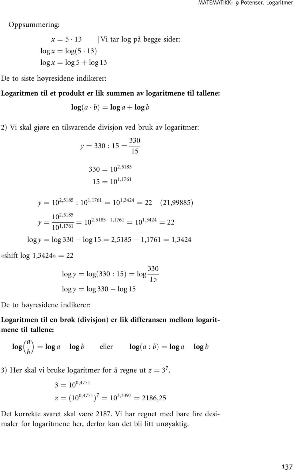 102;5185 10 1;1761 ¼ 102;5185 1;1761 ¼ 10 1;3424 ¼ 22 log y ¼ log 330 log 15 ¼ 2,5185 1,1761 ¼ 1,3424 «shift log 1,3424» ¼ 22 De to høyresidene indikerer: log y ¼ logð330 : 15Þ ¼log 330 15 log y ¼