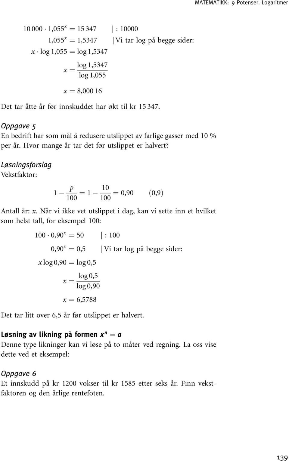 Når vi ikke vet utslippet i dag, kan vi sette inn et hvilket som helst tall, for eksempel 100: 100 0,90 x ¼ 50 j : 100 0,90 x ¼ 0,5 j Vi tar log på begge sider: x log 0,90 ¼ log 0,5 log 0,5 x ¼ log