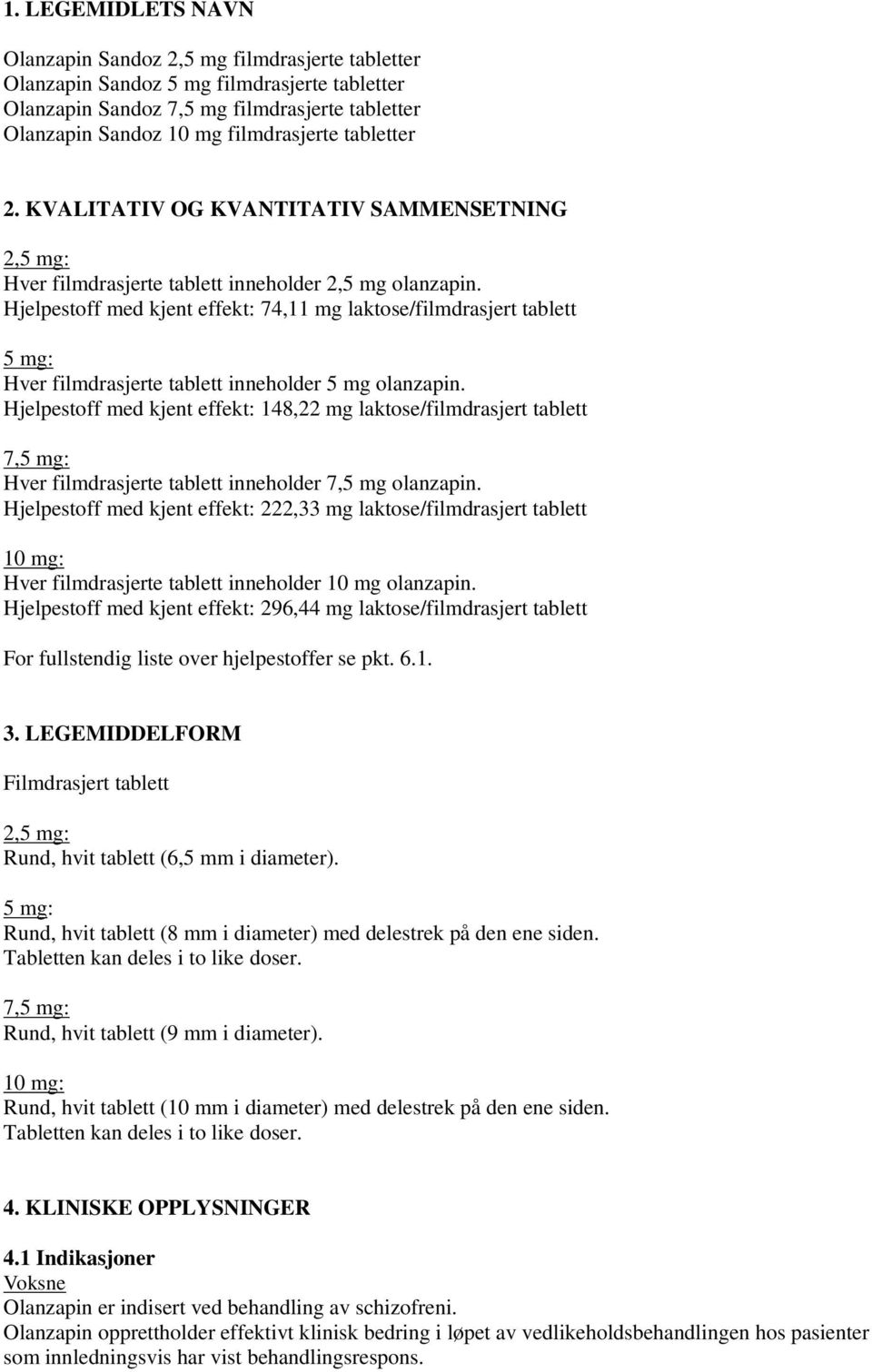 Hjelpestoff med kjent effekt: 74,11 mg laktose/filmdrasjert tablett 5 mg: Hver filmdrasjerte tablett inneholder 5 mg olanzapin.