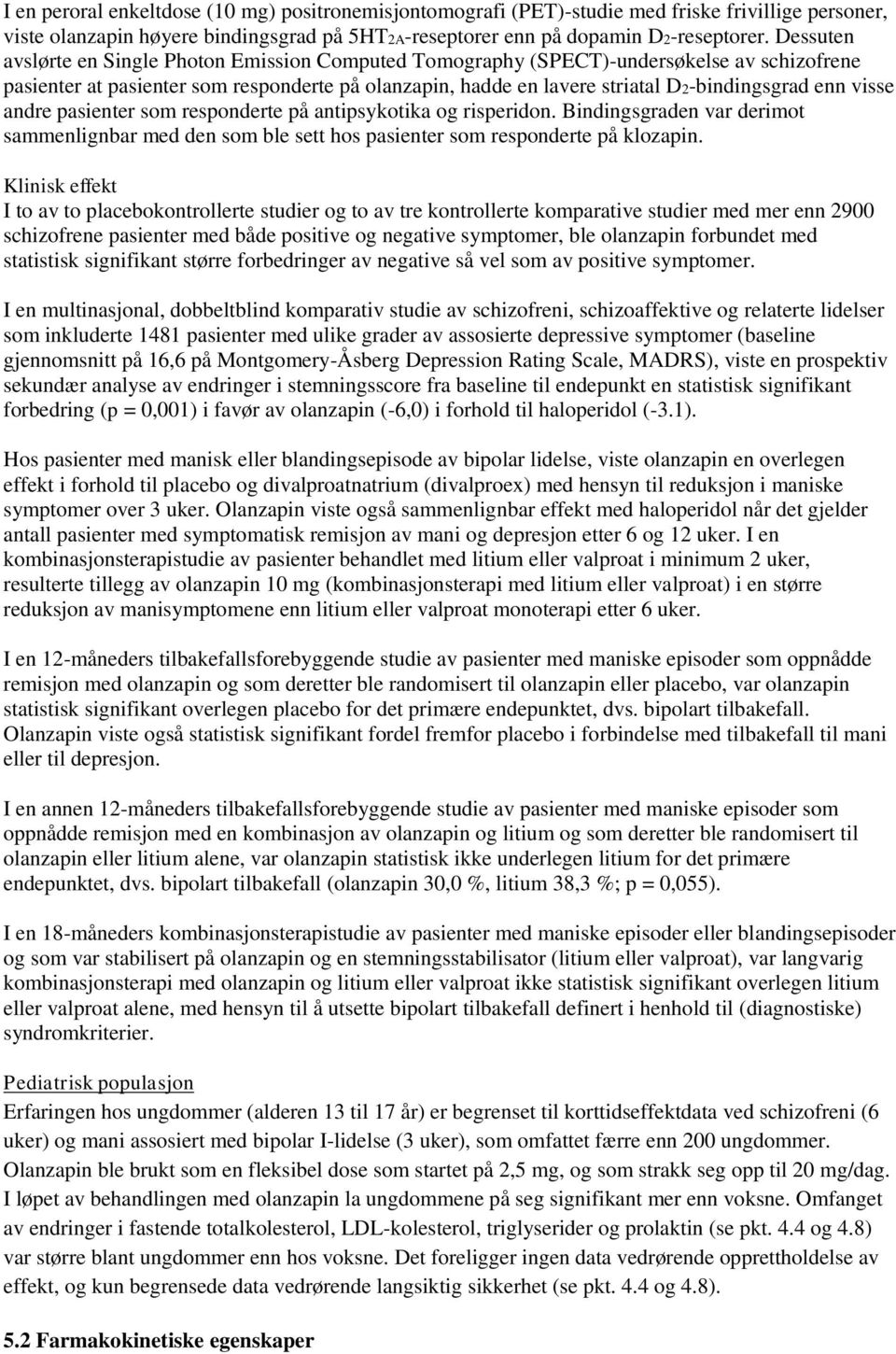 visse andre pasienter som responderte på antipsykotika og risperidon. Bindingsgraden var derimot sammenlignbar med den som ble sett hos pasienter som responderte på klozapin.