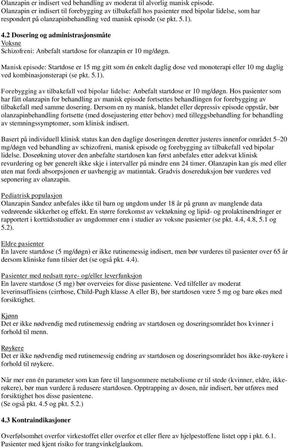 2 Dosering og administrasjonsmåte Voksne Schizofreni: Anbefalt startdose for olanzapin er 10 mg/døgn.