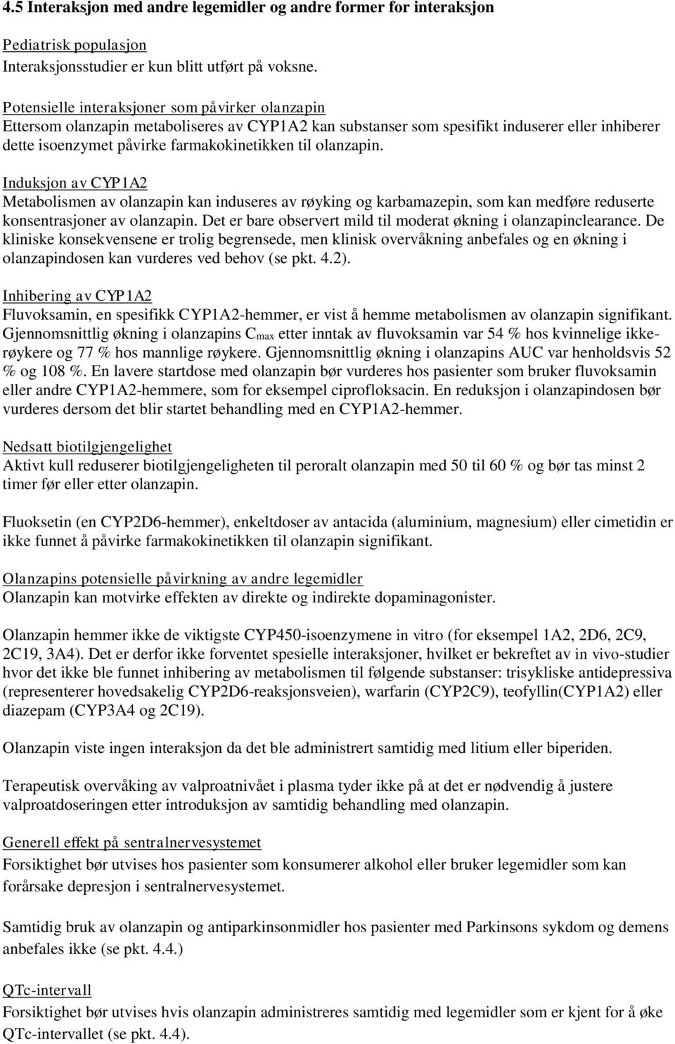 olanzapin. Induksjon av CYP1A2 Metabolismen av olanzapin kan induseres av røyking og karbamazepin, som kan medføre reduserte konsentrasjoner av olanzapin.