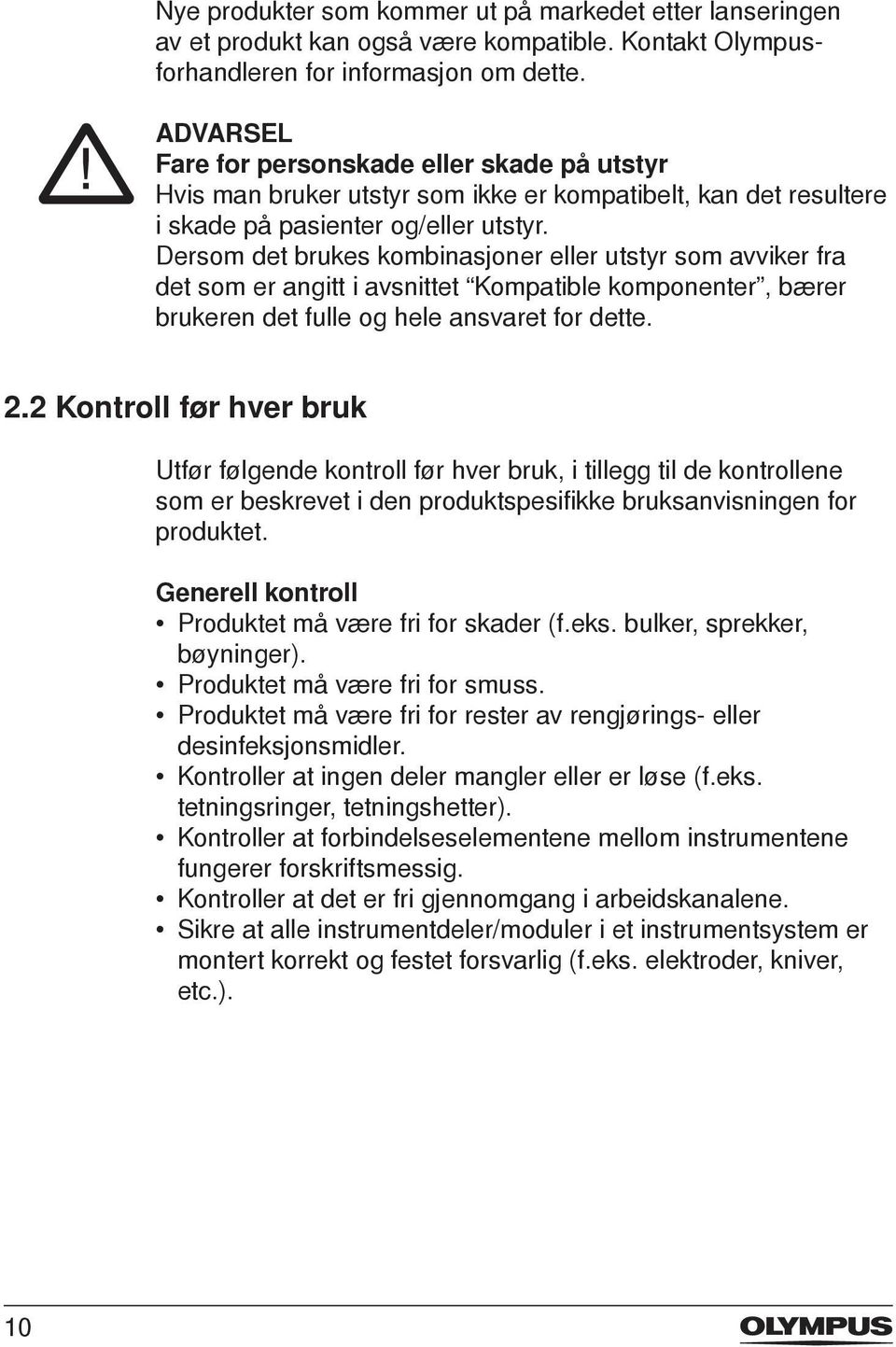 Dersom det brukes kombinasjoner eller utstyr som avviker fra det som er angitt i avsnittet Kompatible komponenter, bærer brukeren det fulle og hele ansvaret for dette. 2.