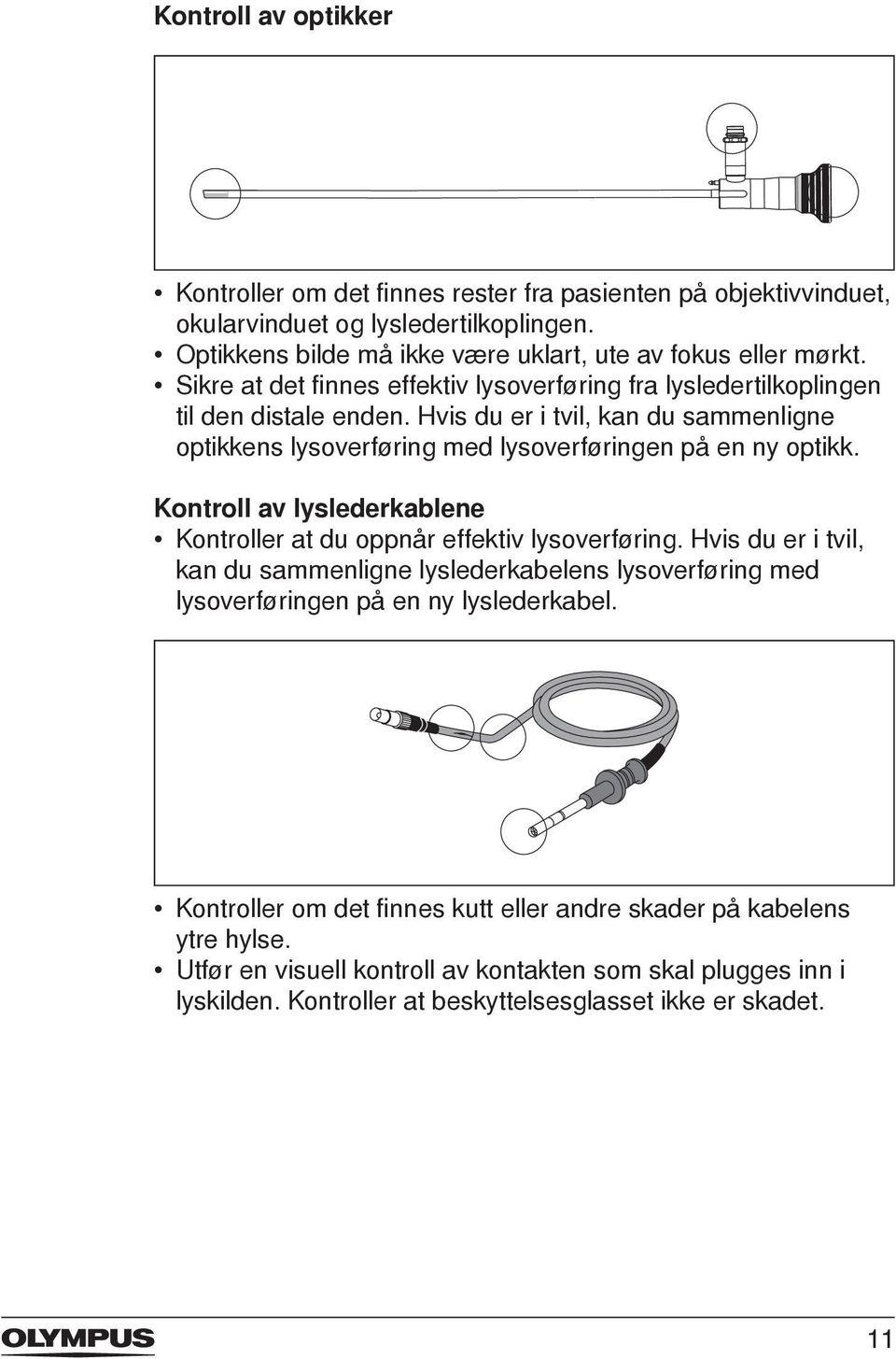 Kontroll av lyslederkablene Kontroller at du oppnår effektiv lysoverføring. Hvis du er i tvil, kan du sammenligne lyslederkabelens lysoverføring med lysoverføringen på en ny lyslederkabel.