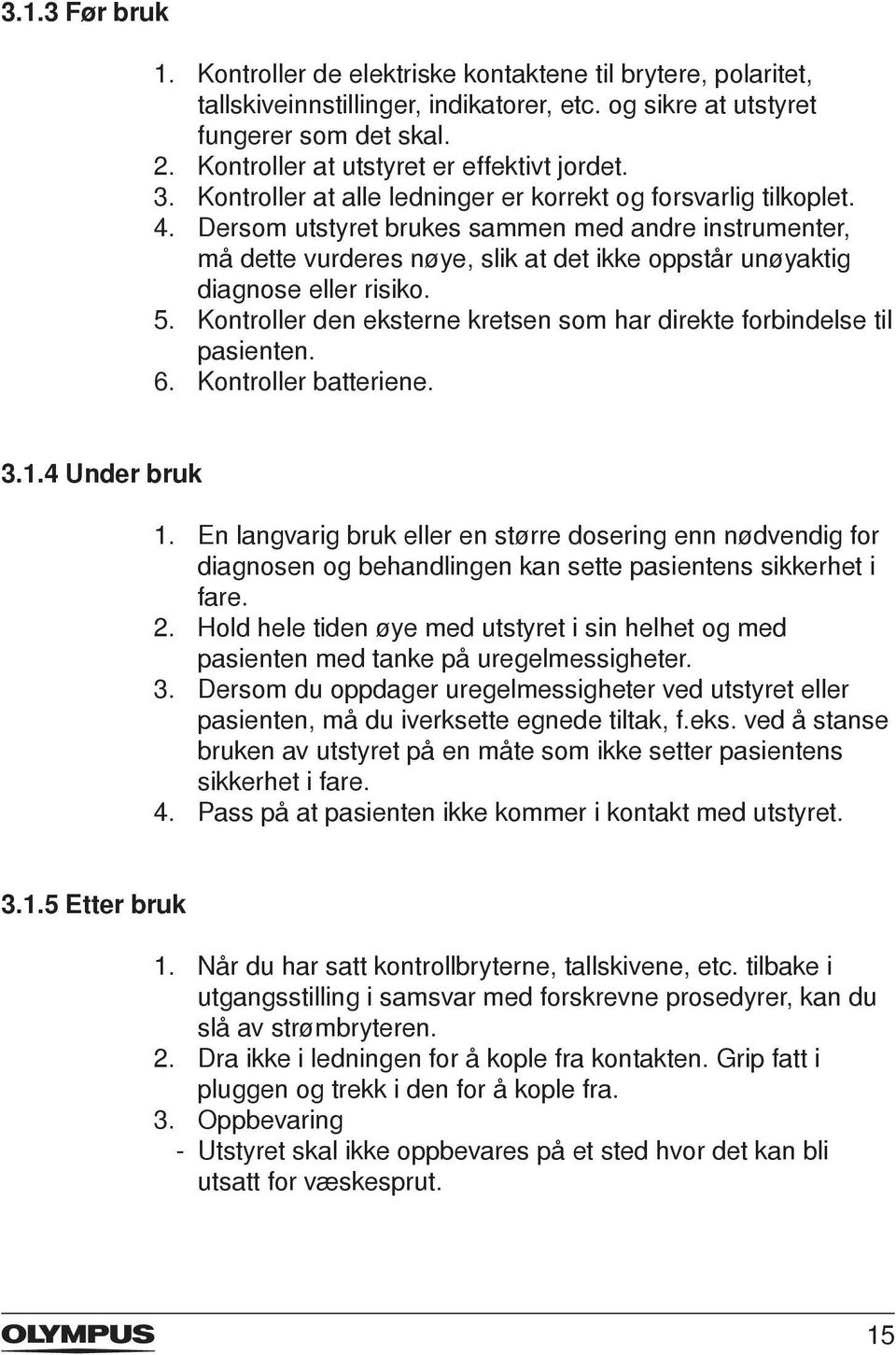 Dersom utstyret brukes sammen med andre instrumenter, må dette vurderes nøye, slik at det ikke oppstår unøyaktig diagnose eller risiko. 5.