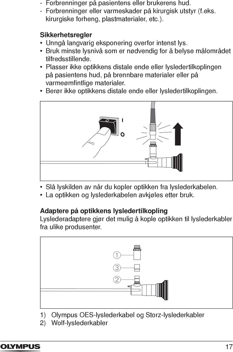 Plasser ikke optikkens distale ende eller lysledertilkoplingen på pasientens hud, på brennbare materialer eller på varmeømfintlige materialer.