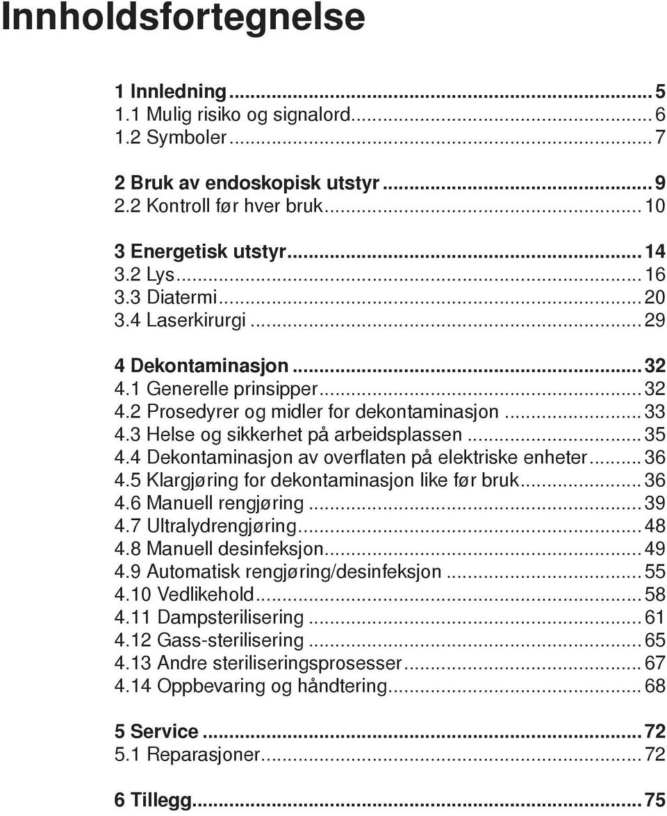 4 Dekontaminasjon av overflaten på elektriske enheter... 36 4.5 Klargjøring for dekontaminasjon like før bruk... 36 4.6 Manuell rengjøring... 39 4.7 Ultralydrengjøring... 48 4.8 Manuell desinfeksjon.