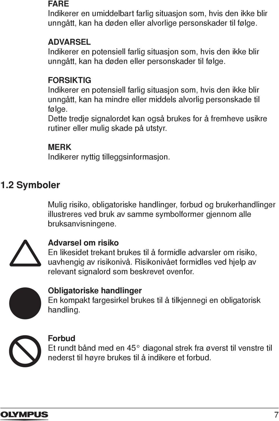 FORSIKTIG Indikerer en potensiell farlig situasjon som, hvis den ikke blir unngått, kan ha mindre eller middels alvorlig personskade til følge.