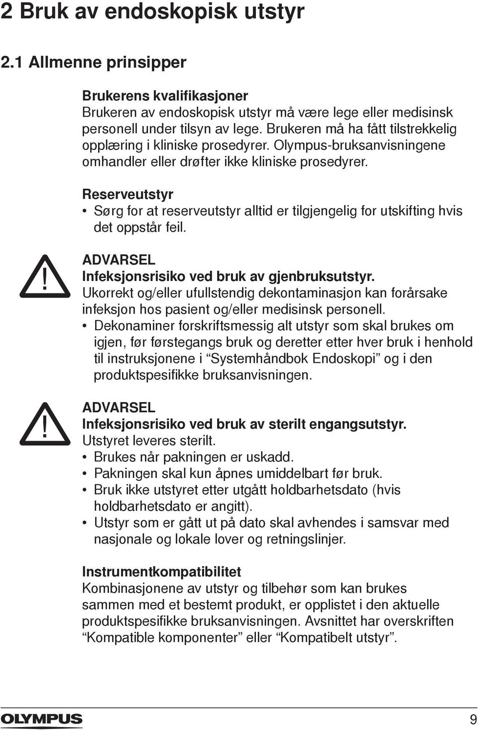 Reserveutstyr Sørg for at reserveutstyr alltid er tilgjengelig for utskifting hvis det oppstår feil. ADVARSEL Infeksjonsrisiko ved bruk av gjenbruksutstyr.