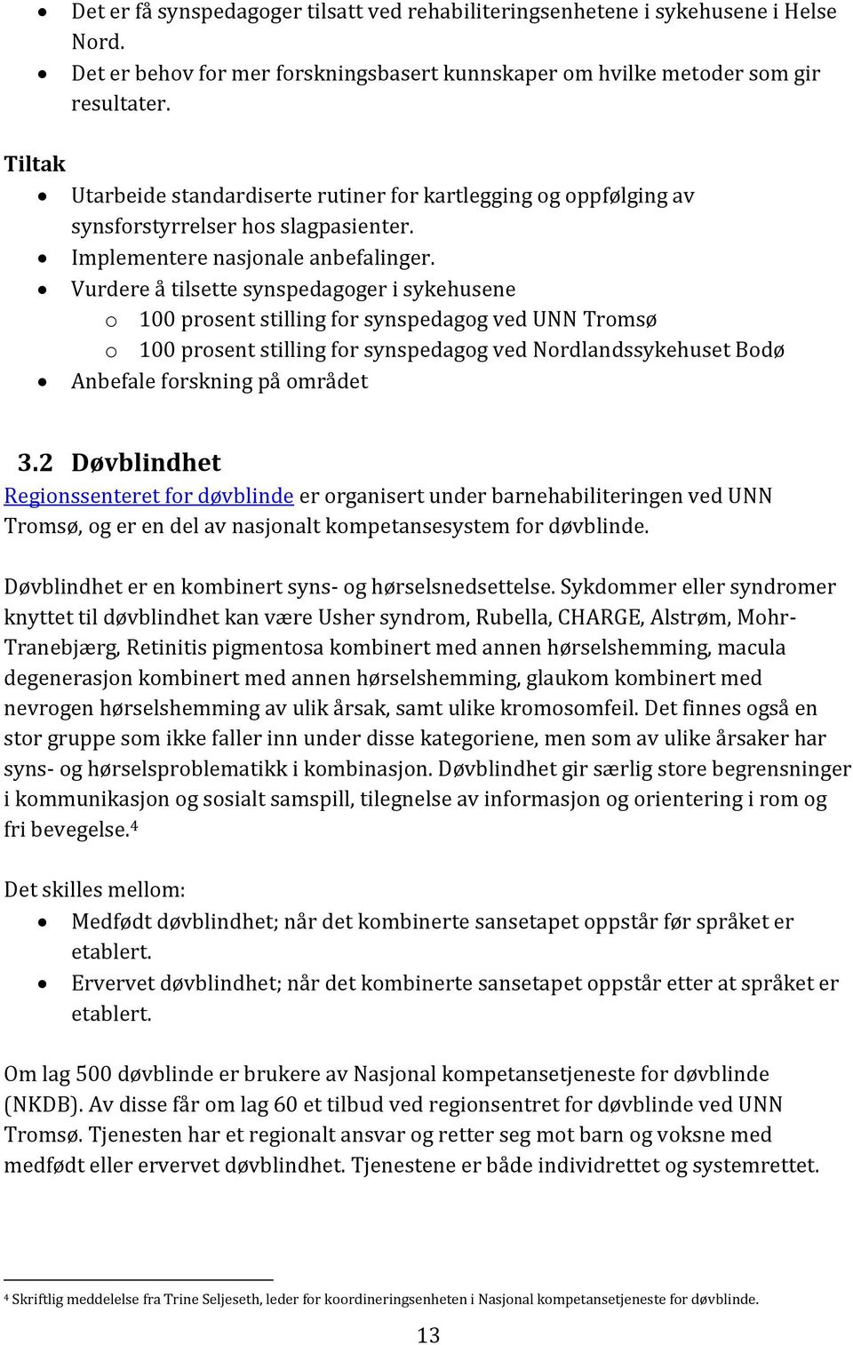 Vurdere å tilsette synspedagoger i sykehusene o 100 prosent stilling for synspedagog ved UNN Tromsø o 100 prosent stilling for synspedagog ved Nordlandssykehuset Bodø Anbefale forskning på området 3.