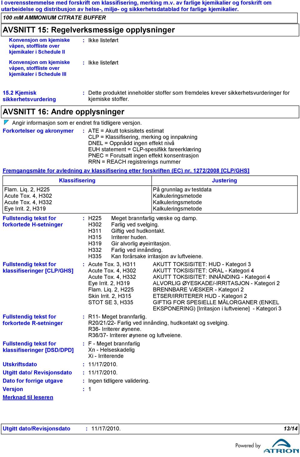 2 Kjemisk sikkerhetsvurdering AVSNITT 16 Andre opplysninger Fullstendig tekst for forkortede R-setninger Fullstendig tekst for klassifiseringer [DSD/DPD] Utskriftsdato Utgitt dato/ Revisjonsdato Dato