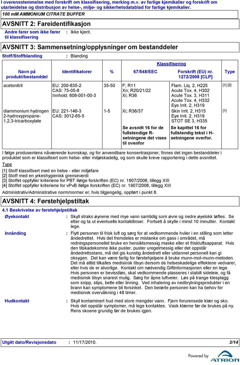 Type 1272/2008 [CLP] acetonitril EU 200-835-2 CAS 75-05-8 Innhold 608-001-00-3 diammonium hydrogen 2-hydroxypropane- 1,2,3-tricarboxylate EU 221-146-3 CAS 3012-65-5 35-50 F; R11 Xn; R20/21/22 Xi; R36