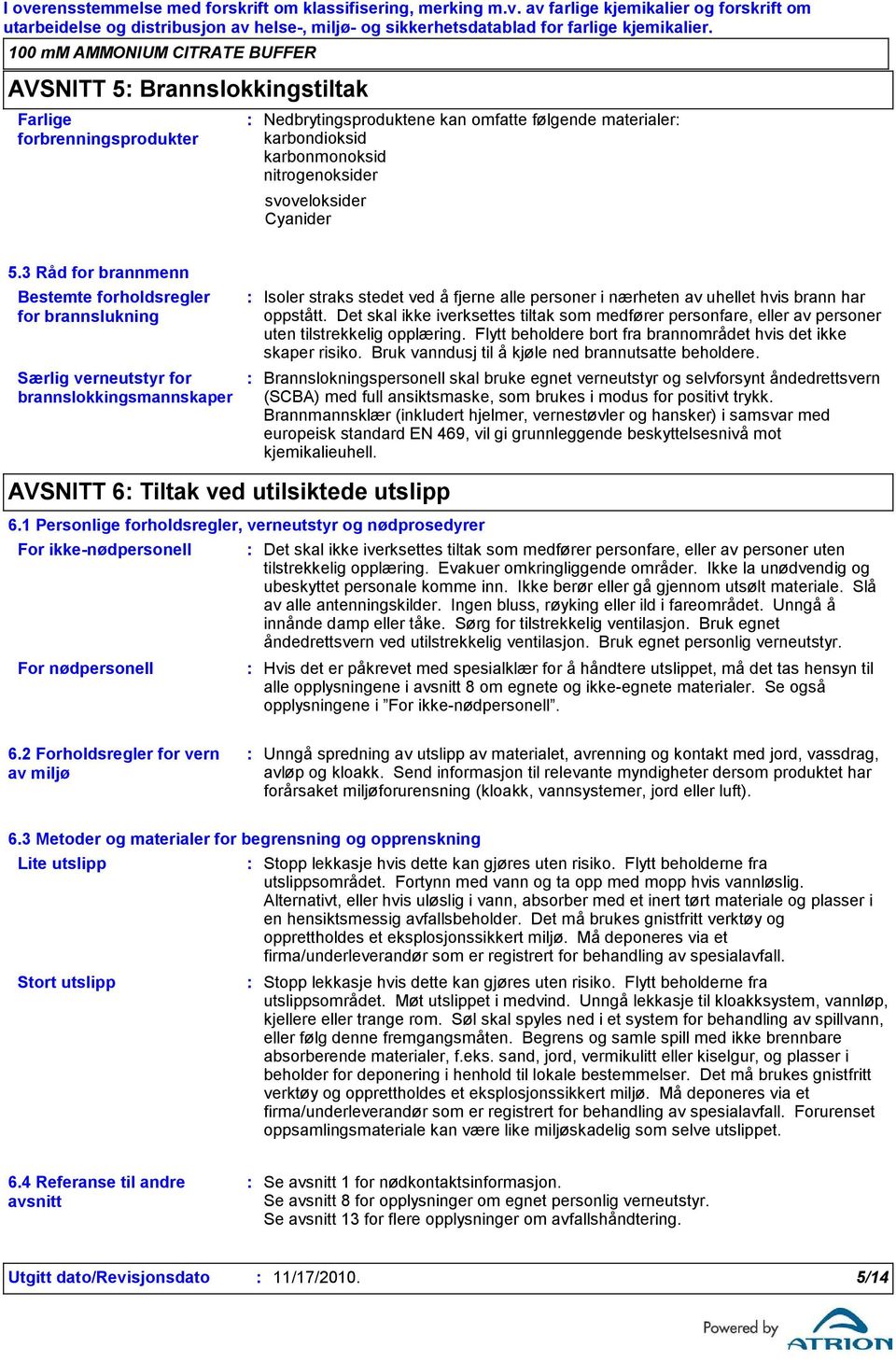 oppstått. Det skal ikke iverksettes tiltak som medfører personfare, eller av personer uten tilstrekkelig opplæring. Flytt beholdere bort fra brannområdet hvis det ikke skaper risiko.