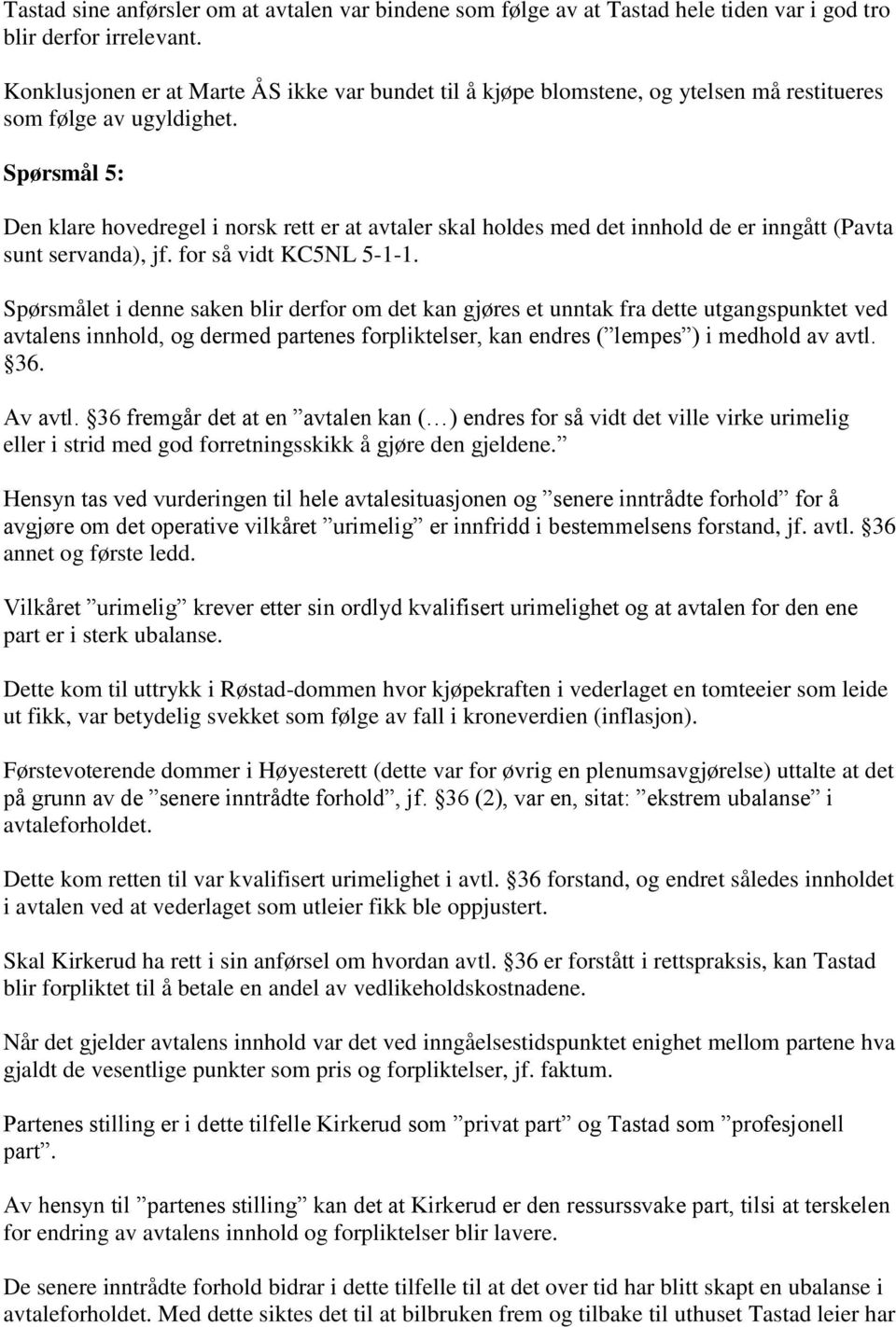 Spørsmål 5: Den klare hovedregel i norsk rett er at avtaler skal holdes med det innhold de er inngått (Pavta sunt servanda), jf. for så vidt KC5NL 5-1-1.