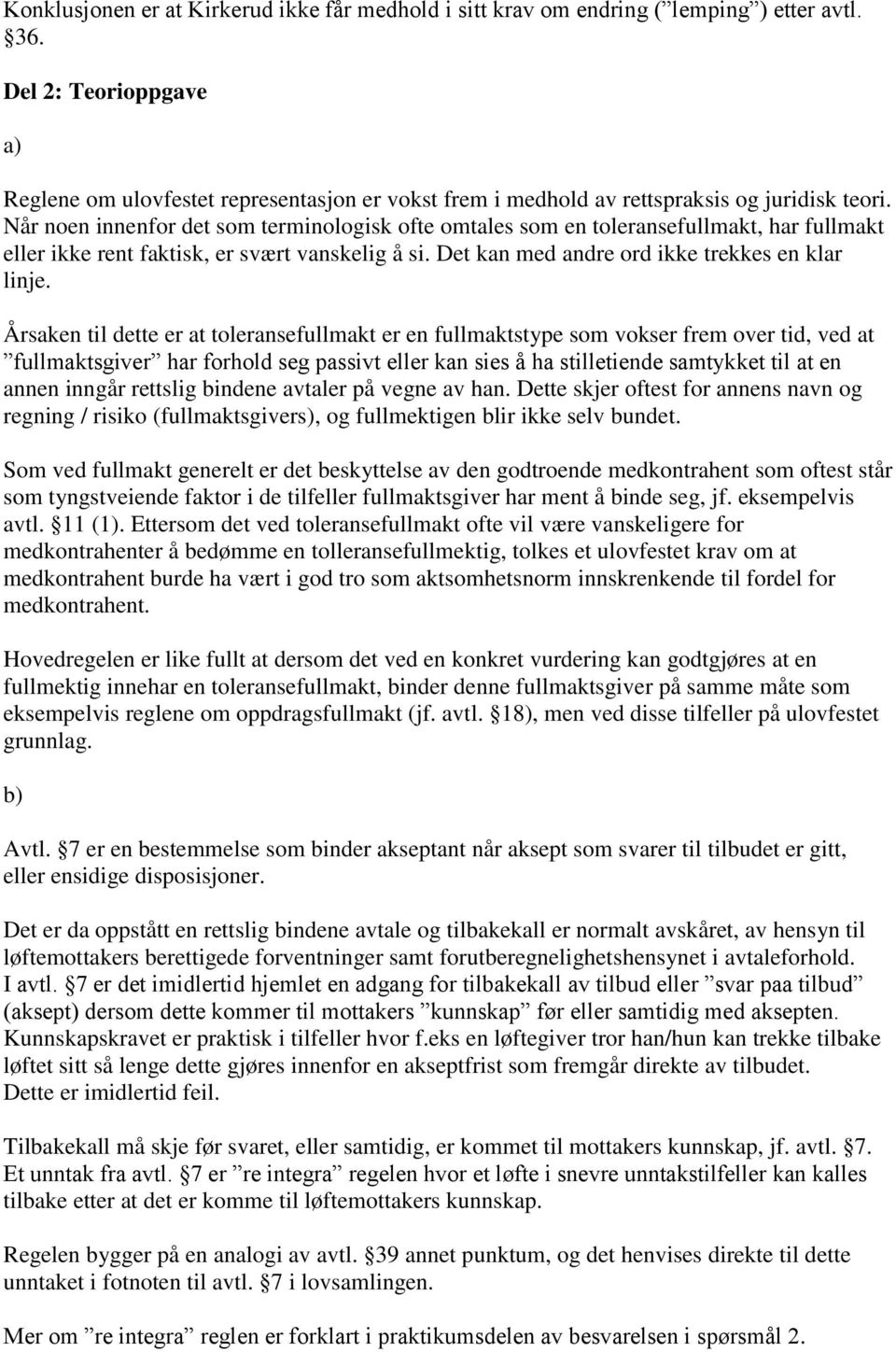 Når noen innenfor det som terminologisk ofte omtales som en toleransefullmakt, har fullmakt eller ikke rent faktisk, er svært vanskelig å si. Det kan med andre ord ikke trekkes en klar linje.