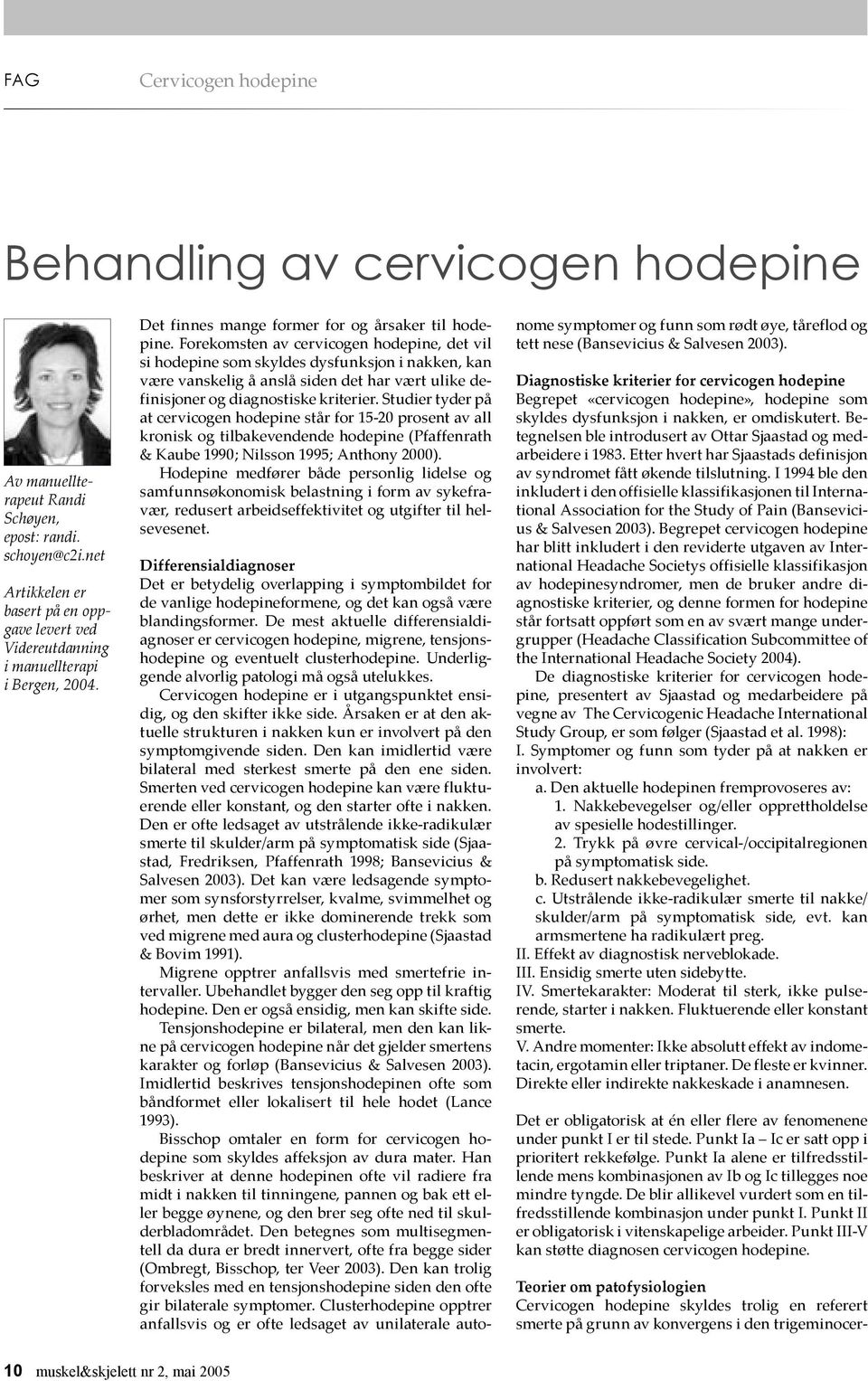 Forekomsten av cervicogen hodepine, det vil si hodepine som skyldes dysfunksjon i nakken, kan være vanskelig å anslå siden det har vært ulike definisjoner og diagnostiske kriterier.