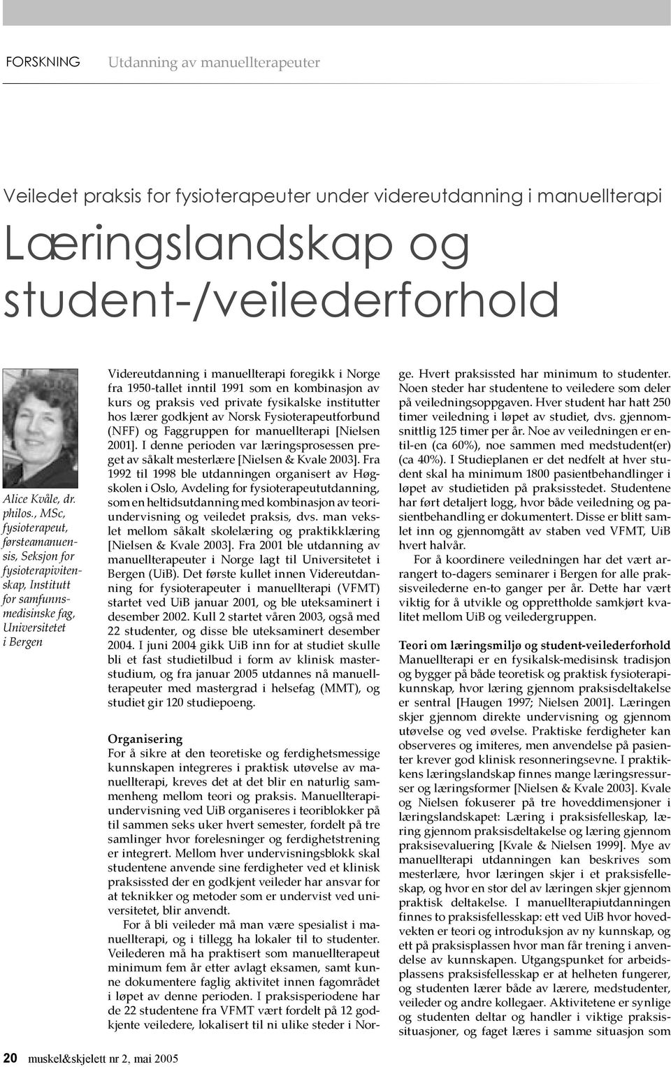 inntil 1991 som en kombinasjon av kurs og praksis ved private fysikalske institutter hos lærer godkjent av Norsk Fysioterapeutforbund (NFF) og Faggruppen for manuellterapi [Nielsen 2001].