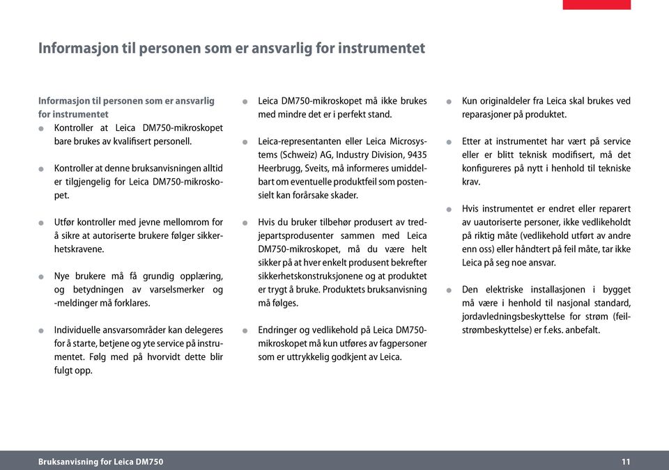 Nye brukere må få grundig opplæring, og betydningen av varselsmerker og -meldinger må forklares. Individuelle ansvarsområder kan delegeres for å starte, betjene og yte service på instrumentet.