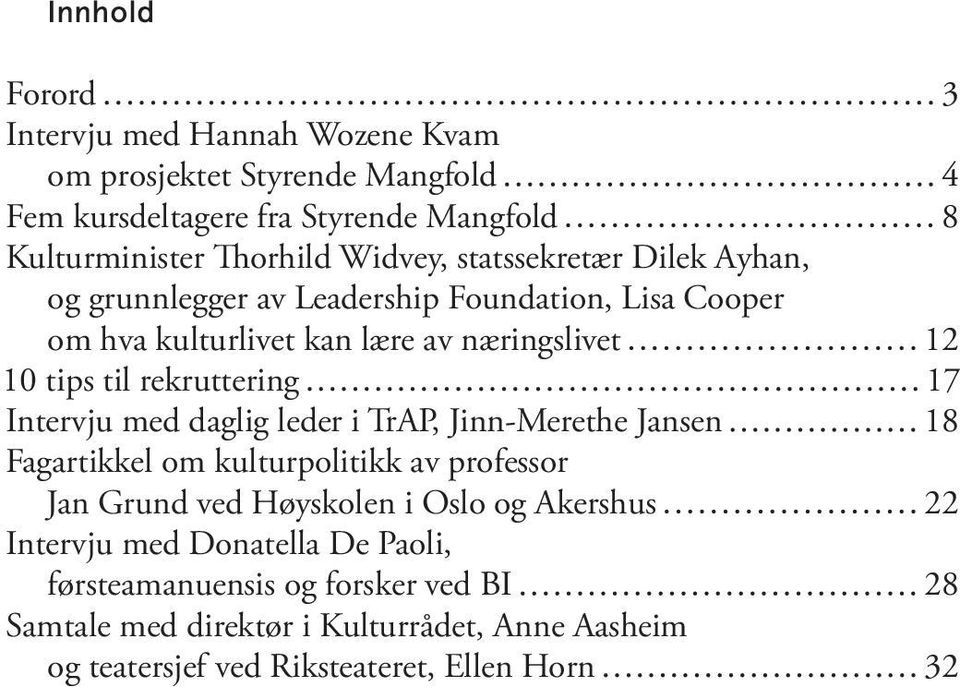 rekruttering 17 Intervju med daglig leder i TrAP, Jinn-Merethe Jansen 18 Fagartikkel om kulturpolitikk av professor Jan Grund ved Høyskolen i Oslo og