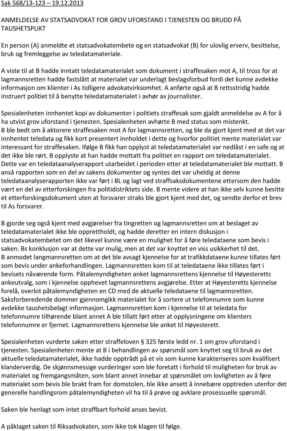 2013 ANMELDELSE AV STATSADVOKAT FOR GROV UFORSTAND I TJENESTEN OG BRUDD PÅ TAUSHETSPLIKT En person (A) anmeldte et statsadvokatembete og en statsadvokat (B) for ulovlig erverv, besittelse, bruk og