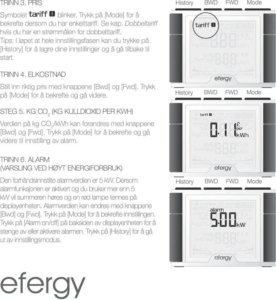 Trykk på [Mode] for å bekrefte og gå videre. History BWD FWD Mode History BWD FWD Mode Steg 5. kg CO 2 (kg kulldioxid per kwh) Verdien på kg CO 2 /kwh kan forandres med knappene [Bwd] og [Fwd].