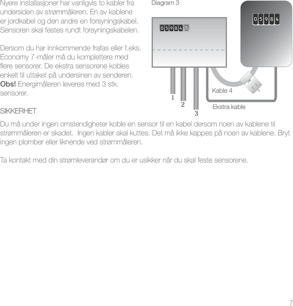 Energimåleren leveres med 3 stk. sensorer. Kable 4 Ekstra kable Sikkerhet Du må under ingen omstendigheter koble en sensor til en kabel dersom noen av kablene til strømmåleren er skadet.