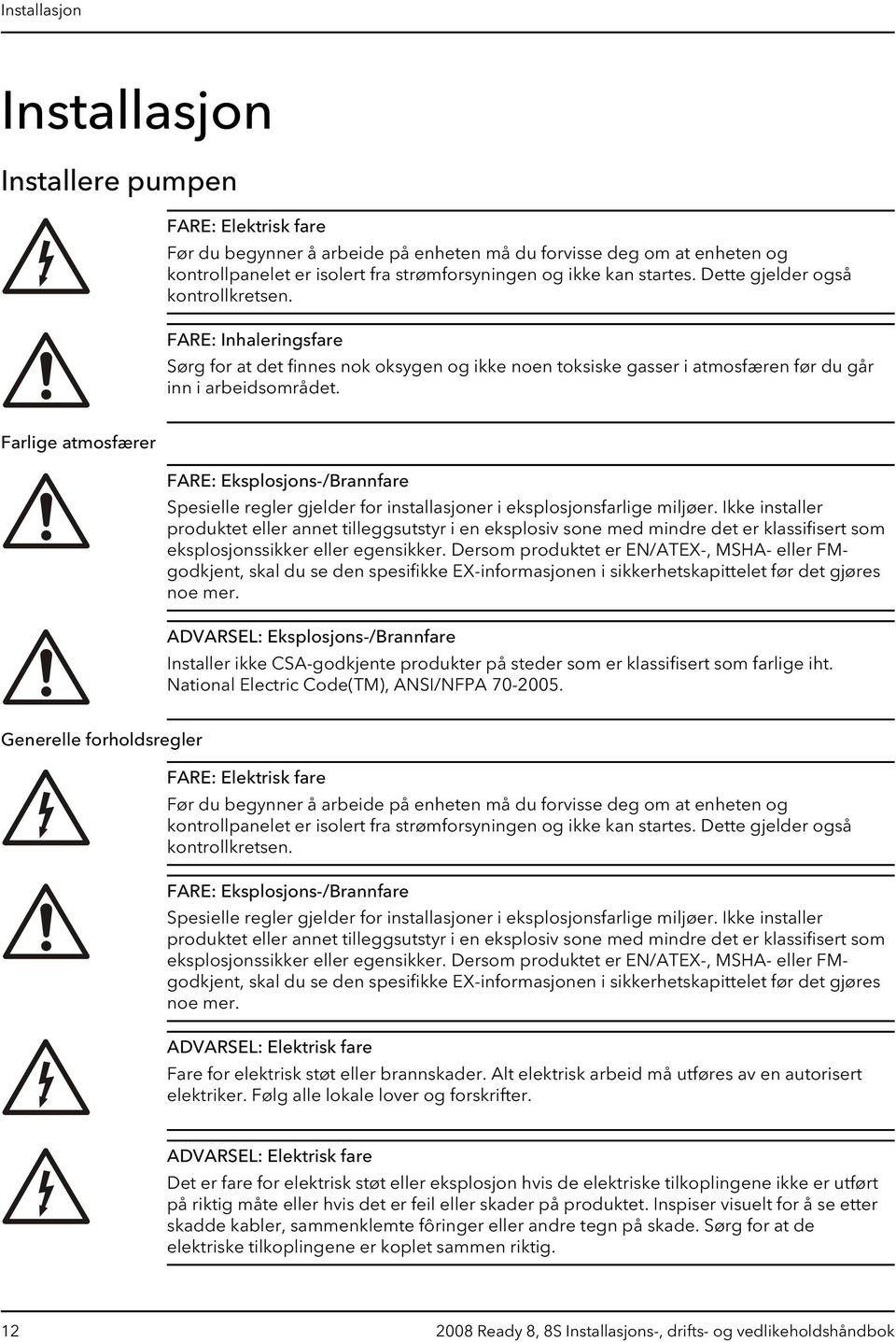 Farlige atmosfærer FARE: Eksplosjons-/Brannfare Spesielle regler gjelder for installasjoner i eksplosjonsfarlige miljøer.