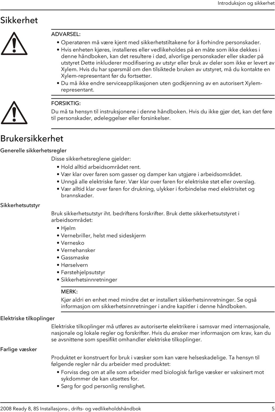 modifisering av utstyr eller bruk av deler som ikke er levert av Xylem. Hvis du har spørsmål om den tilsiktede bruken av utstyret, må du kontakte en Xylem-representant før du fortsetter.