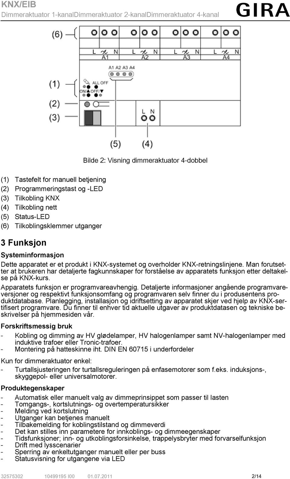 Man forutsetter at brukeren har detaljerte fagkunnskaper for forståelse av apparatets funksjon etter deltakelse på KNX-kurs. Apparatets funksjon er programvareavhengig.