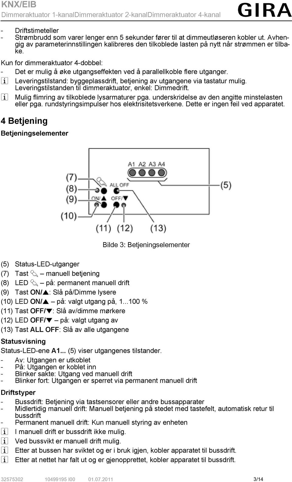 Kun for dimmeraktuator 4-dobbel: - Det er mulig å øke utgangseffekten ved å parallellkoble flere utganger. i Leveringstilstand: byggeplassdrift, betjening av utgangene via tastatur mulig.