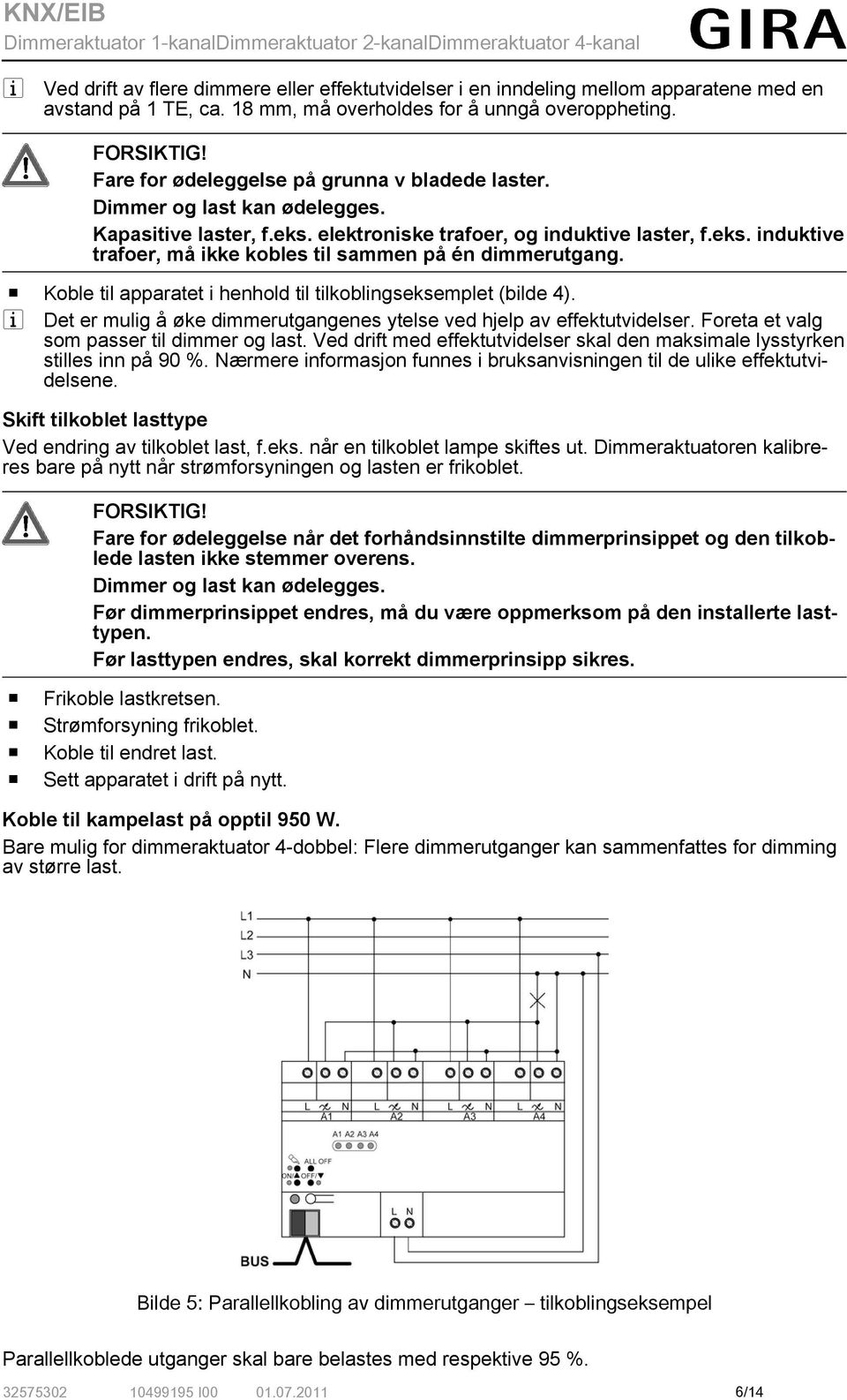 o Koble til apparatet i henhold til tilkoblingseksemplet (bilde 4). i Det er mulig å øke dimmerutgangenes ytelse ved hjelp av effektutvidelser. Foreta et valg som passer til dimmer og last.