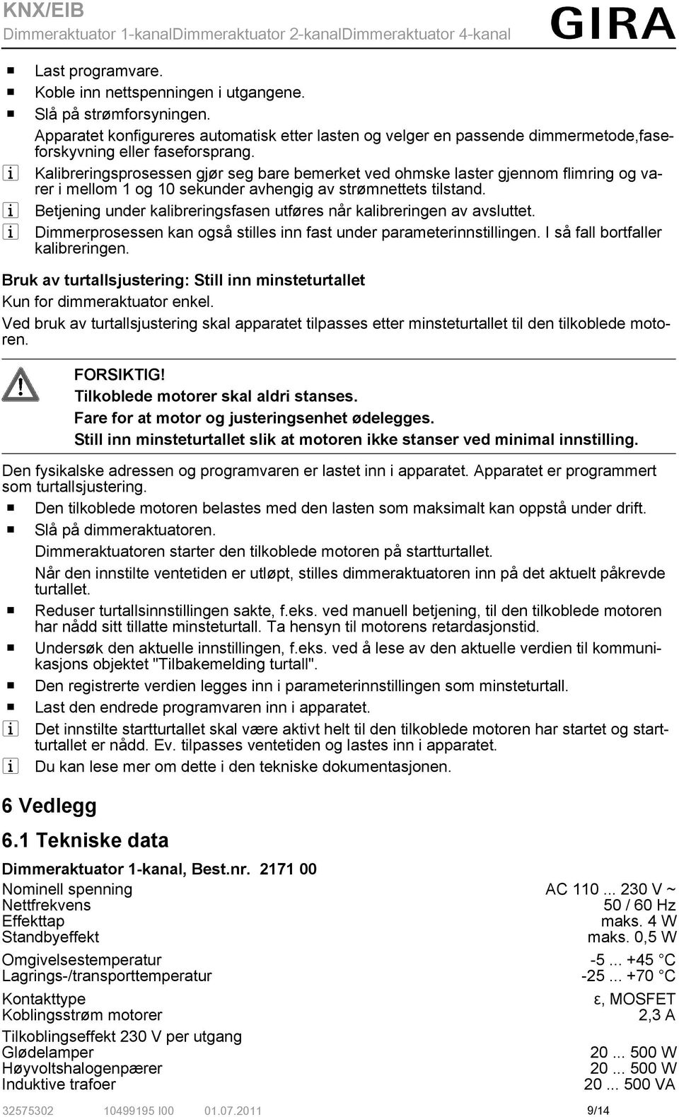 i Kalibreringsprosessen gjør seg bare bemerket ved ohmske laster gjennom flimring og varer i mellom 1 og 10 sekunder avhengig av strømnettets tilstand.