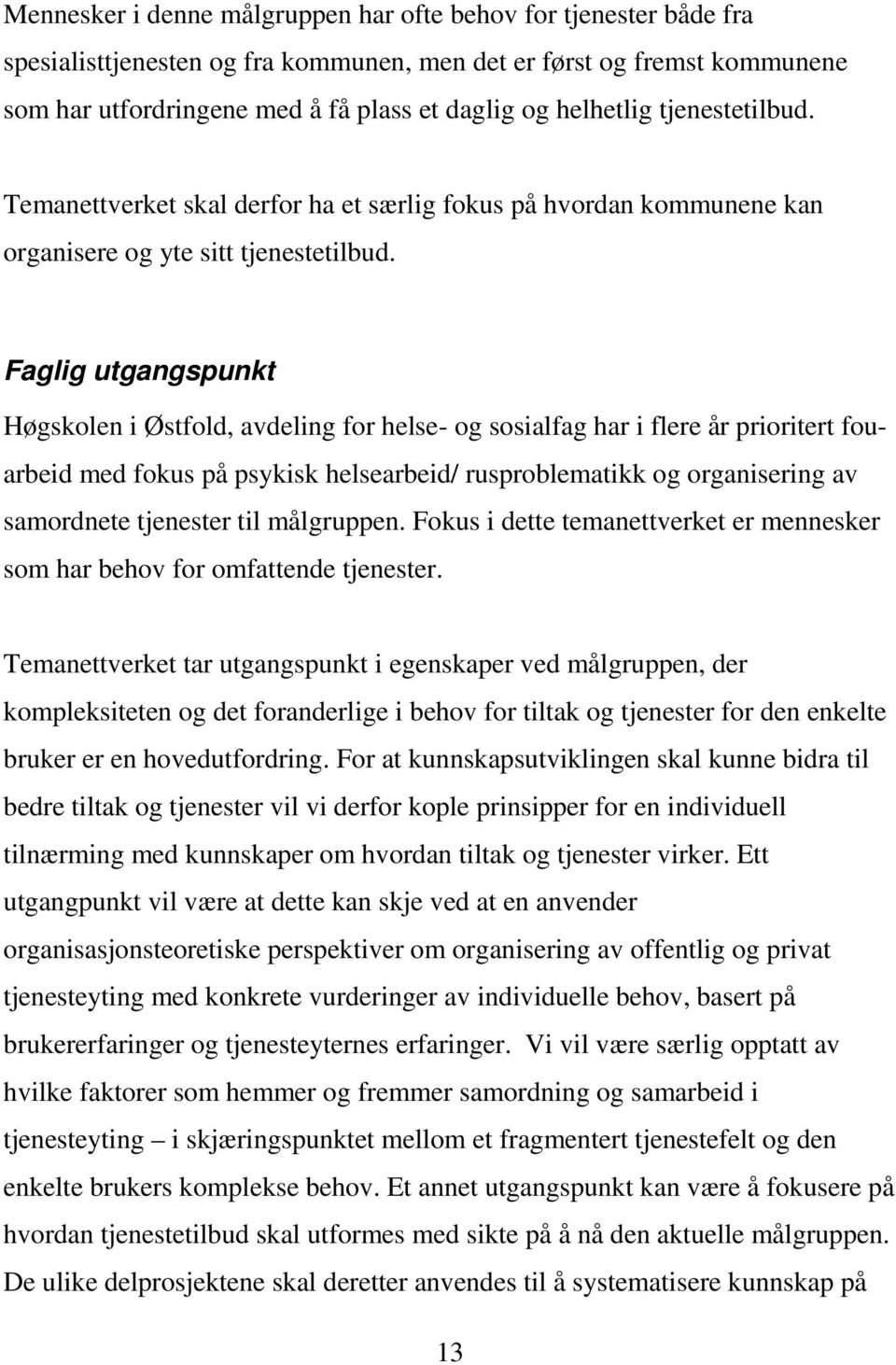 Faglig utgangspunkt Høgskolen i Østfold, avdeling for helse- og sosialfag har i flere år prioritert fouarbeid med fokus på psykisk helsearbeid/ rusproblematikk og organisering av samordnete tjenester