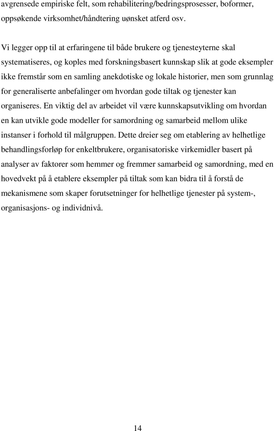 lokale historier, men som grunnlag for generaliserte anbefalinger om hvordan gode tiltak og tjenester kan organiseres.