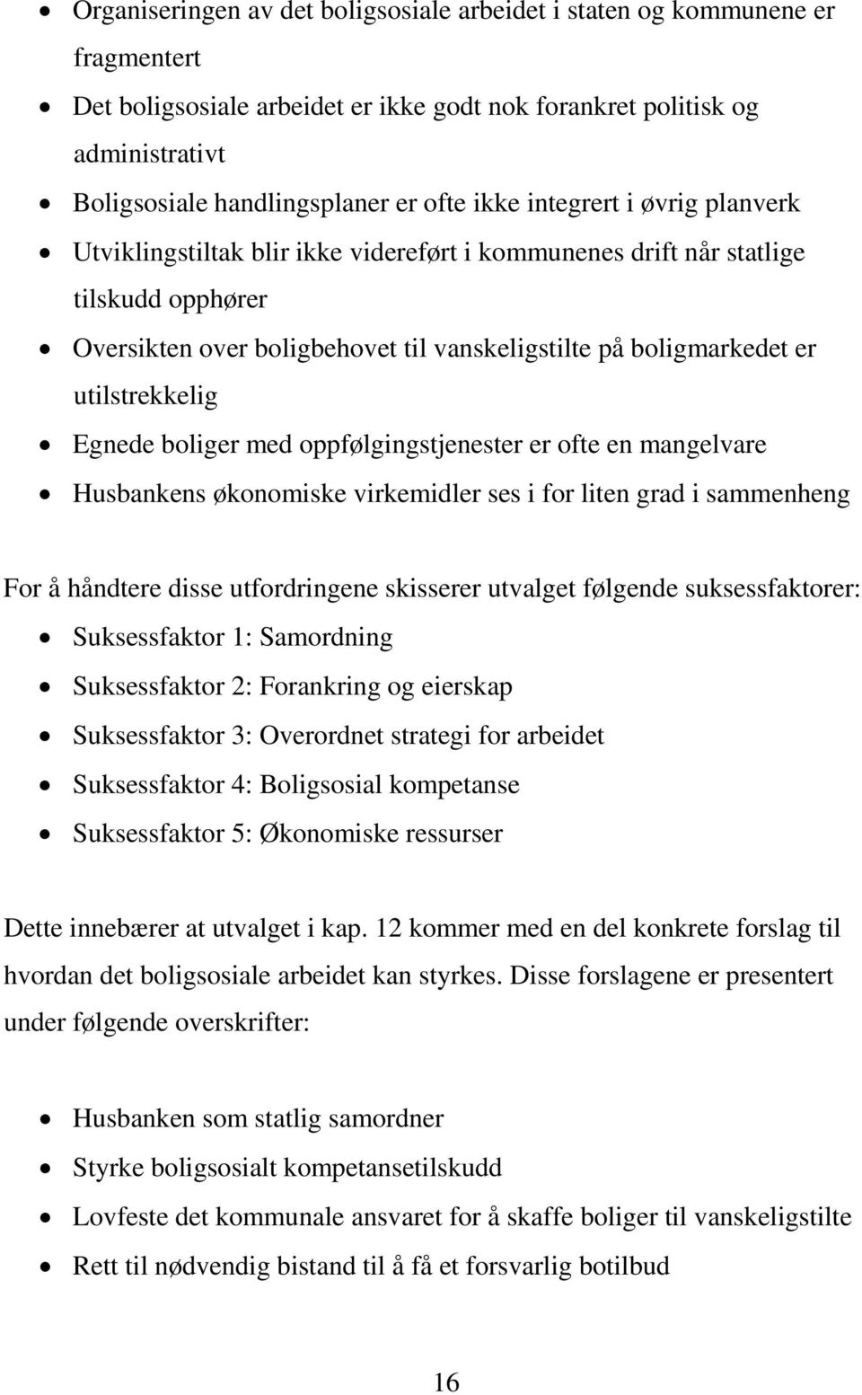 utilstrekkelig Egnede boliger med oppfølgingstjenester er ofte en mangelvare Husbankens økonomiske virkemidler ses i for liten grad i sammenheng For å håndtere disse utfordringene skisserer utvalget