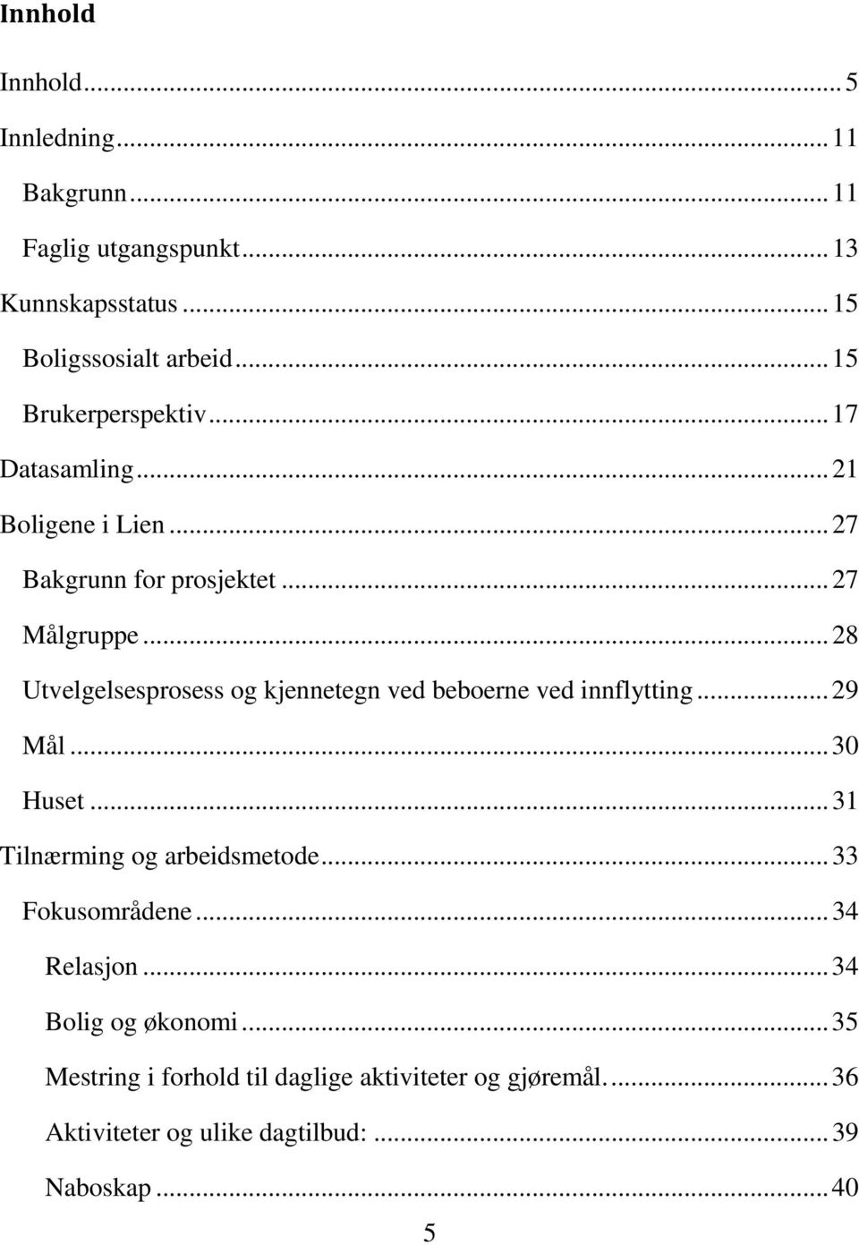 .. 28 Utvelgelsesprosess og kjennetegn ved beboerne ved innflytting... 29 Mål... 30 Huset... 31 Tilnærming og arbeidsmetode.