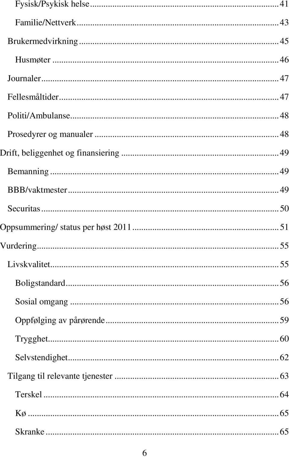 .. 49 Securitas... 50 Oppsummering/ status per høst 2011... 51 Vurdering... 55 Livskvalitet... 55 Boligstandard... 56 Sosial omgang.