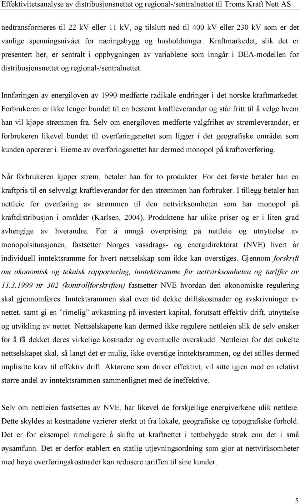 Innføringen av energiloven av 1990 medførte radikale endringer i det norske kraftmarkedet.